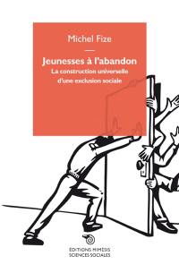 Jeunesses à l'abandon : la construction universelle d'une exclusion sociale