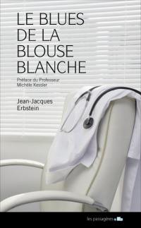 Le blues de la blouse blanche : conversation d'un médecin avec sa maladie