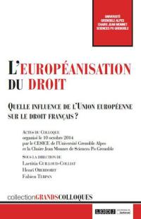 L'européanisation du droit : quelle influence de l'Union européenne sur le droit français ? : actes du colloque organisé le 10 octobre 2014