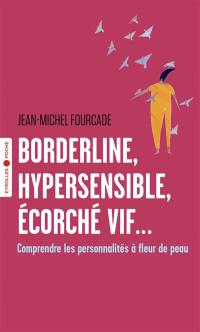 Borderline, hypersensible, écorché vif... : comprendre les personnalités à fleur de peau