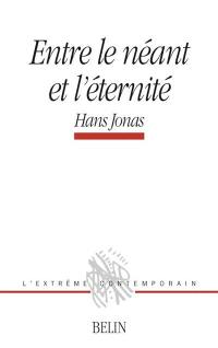 Entre le néant et l'éternité. Hans Jonas-Hannah Arendt, histoire d'une complémentarité