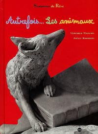 Autrefois... les animaux : sculptures de rêve