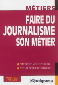 Faire du journalisme son métier : identifier les métiers porteurs, gérer sa carrière de journaliste