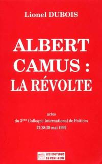 Albert Camus, la révolte : actes du 3e colloque international de Poitiers, 27-28-29 mai 1999