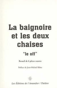 La baignoire et les deux chaises, le off : recueil de 6 pièces courtes