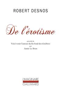 De l'érotisme : considéré dans ses manifestations écrites et du point de vue de l'esprit moderne. Voici venir l'amour du fin fond des ténèbres