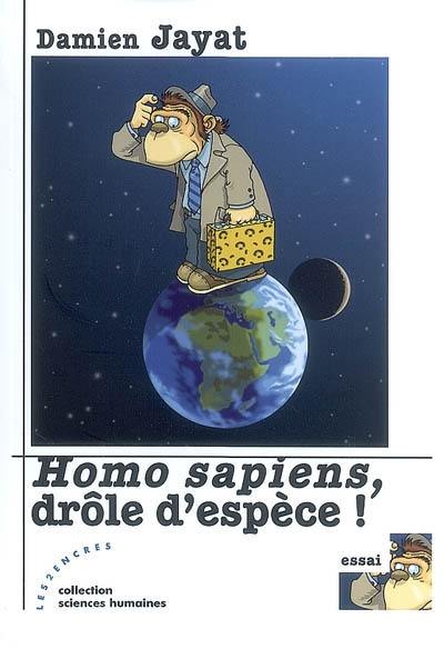 Homo sapiens, drôle d'espèce !