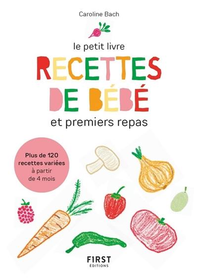 Recettes de bébé et premiers repas : plus de 120 recettes variées à partir de 4 mois