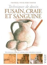 Fusain, craie et sanguine : techniques de dessin : une méthode simple et agréable pour apprendre à dessiner