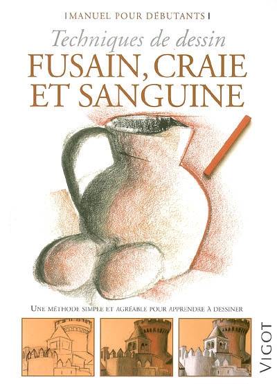 Fusain, craie et sanguine : techniques de dessin : une méthode simple et agréable pour apprendre à dessiner