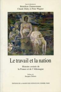 Le travail et la nation : histoire croisée de la France et de l'Allemagne