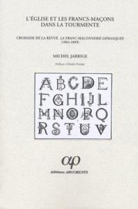 L'Eglise et les francs-maçons dans la tourmente : croisade de la revue La Franc-Maçonnerie démasquée (1884-1899)