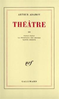 Théâtre. Vol. 3. Paolo Paoli. La politique des restes. Sainte Europe