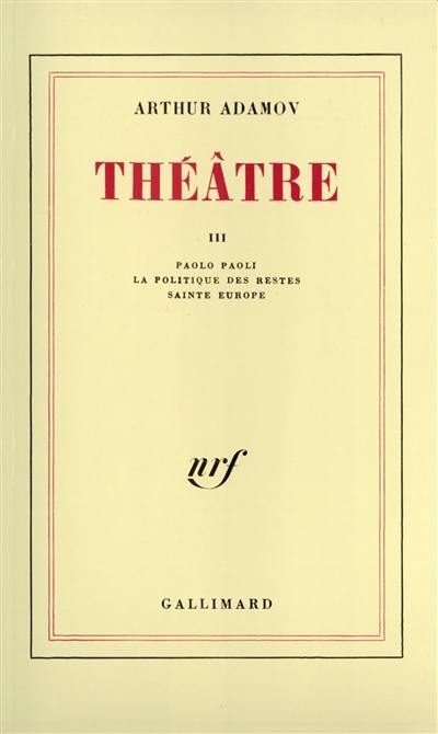 Théâtre. Vol. 3. Paolo Paoli. La politique des restes. Sainte Europe