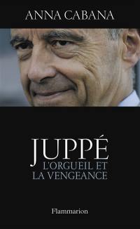 Juppé : l'orgueil et la vengeance