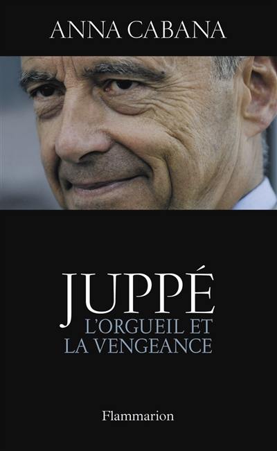 Juppé : l'orgueil et la vengeance