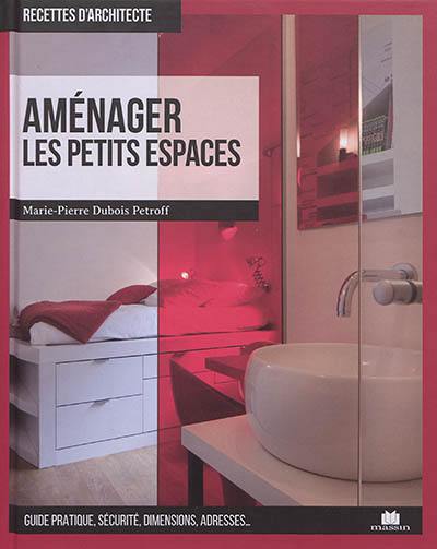 Aménager les petits espaces : guide pratique, sécurité, dimensions, adresses...