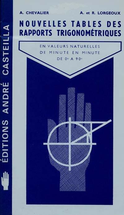 Nouvelles tables des rapports trigonométriques en valeurs naturelles de minute en minute, de 0 degré à 90 degrés Nouvelles tables des rapports trigonométriques en valeurs naturelles de minute en minute, de 0 degré à 90 degrés