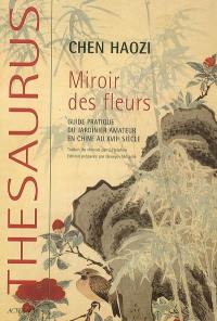 Miroir des fleurs : guide pratique du jardinier amateur en Chine au XVIIe siècle