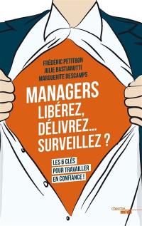 Managers : libérez, délivrez... surveillez ? : les 6 clés pour travailler en confiance !