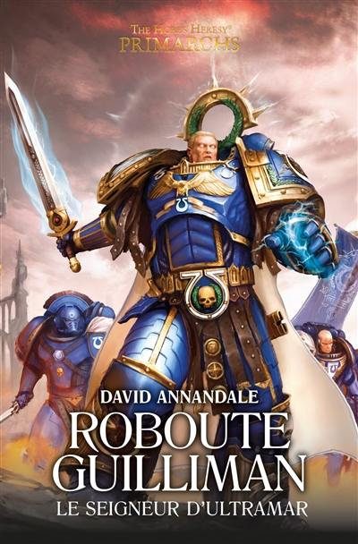 Primarchs : the Horus heresy. Roboute Guilliman : le seigneur d'Ultramar