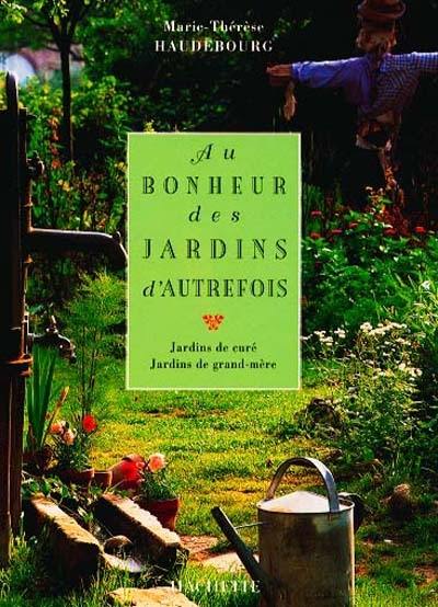 Au bonheur des jardins d'autrefois : jardins de curés, jardins de grand-mères