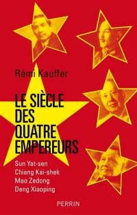 Le siècle des quatre empereurs : Sun Yat-sen, Chiang Kai-shek, Mao Zedong, Deng Xiaoping