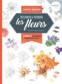 Dessiner & peindre les fleurs : 18 modèles pour apprendre à dessiner étape par étape