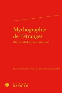 Mythographie de l'étranger dans la Méditerranée ancienne