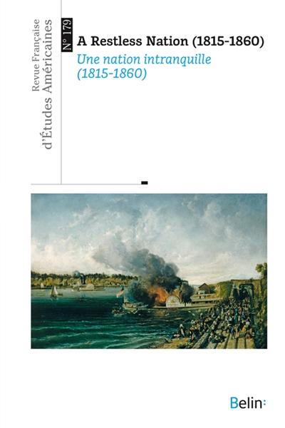 Revue française d'études américaines, n° 179. A restless nation (1815-1860). Une nation intranquille (1815-1860)