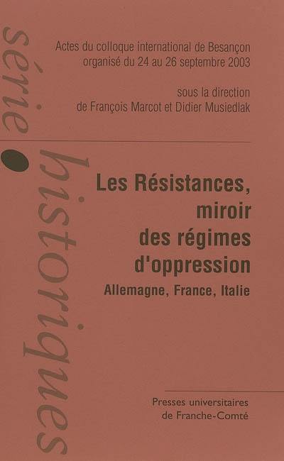 Les résistances : miroirs des régimes d'oppression, Allemagne, France, Italie : actes du colloque international de Besançon organisé du 24 au 26 septembre 2003