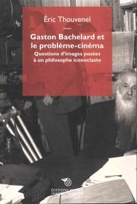 Gaston Bachelard et le problème-cinéma : questions d'images posées à un philosophe iconoclaste