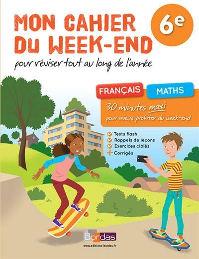 Mon cahier du week-end, pour réviser tout au long de l'année, 6e : français, maths : 30 minutes maxi pour mieux profiter du week-end