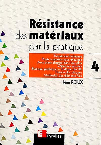 Résistance des matériaux par la pratique. Vol. 4. Théorie de l'influence, ponts à poutres sous chaussée, arcs plans chargés dans leur plan, ossatures plissées, statique graphique - statique des fils, théorie des plaques, méthodes des éléments finis