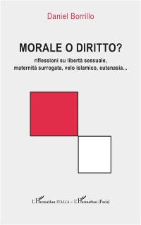 Morale o diritto? : riflessioni su libertà sessuale, maternità surrogata, velo islamico, eutanasia...