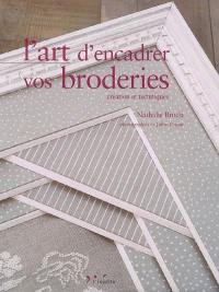 L'art d'encadrer vos broderies : création et techniques