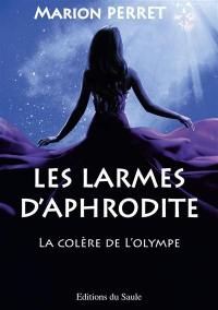 Les larmes d'Aphrodite. Vol. 1. La colère de l'Olympe