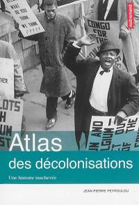 Atlas des décolonisations : une histoire inachevée