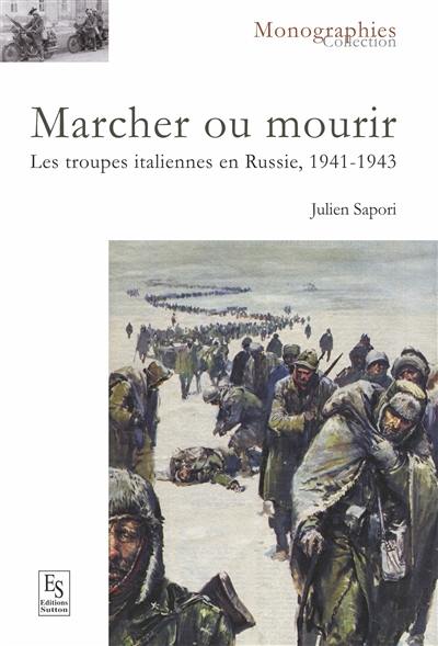 Marcher ou mourir : les troupes italiennes en Russie, 1941-1943