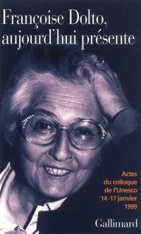 Françoise Dolto aujourd'hui présente : dix ans après : actes du colloque de l'Unesco, 14-17 janvier 1999