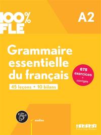 Grammaire essentielle du français A2 : 45 leçons, 10 bilans : 675 exercices + corrigés