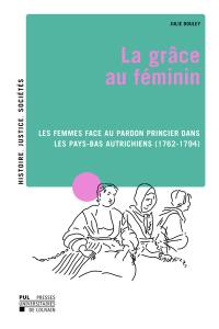 La grâce au féminin : les femmes face au pardon princier dans les Pays-Bas autrichiens (1762-1794)