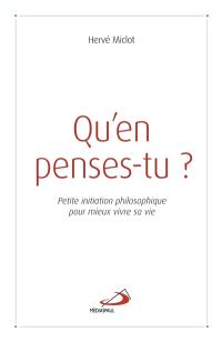 Qu'en penses-tu ? : petite initiation philosophique pour mieux vivre sa vie