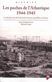 Les poches de l'Atlantique, 1944-1945 : le dernier acte de la Seconde Guerre mondiale en France