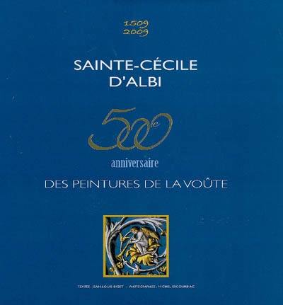 Sainte-Cécile d'Albi : 500e anniversaire des peintures de la voûte : 1509-2009