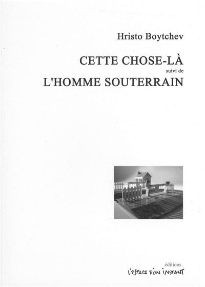 Cette chose-là : pièce en six actes. L'homme souterrain : pièce en dix scènes