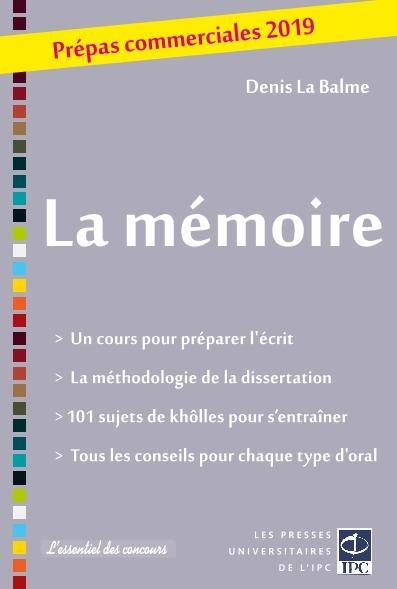 La mémoire : prépas commerciales 2019 : un cours pour préparer l'écrit, la méthodologie de la dissertation, 101 sujets de khôlles pour s'entraîner, tous les conseils pour chaque type d'oral