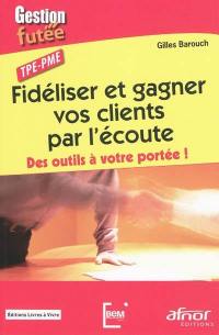 Fidéliser et gagner vos clients par l'écoute : des outils à votre portée ! : TPE-PME