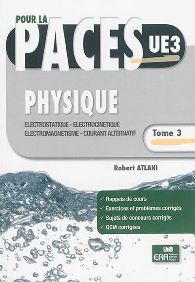 Physique. Vol. 3. Electrostatique, électrocinétique, électromagnétisme, courant alternatif : pour la PACES UE3 : rappels de cours, exercices et problèmes corrigés, sujets de concours corrigés, QCM corrigées