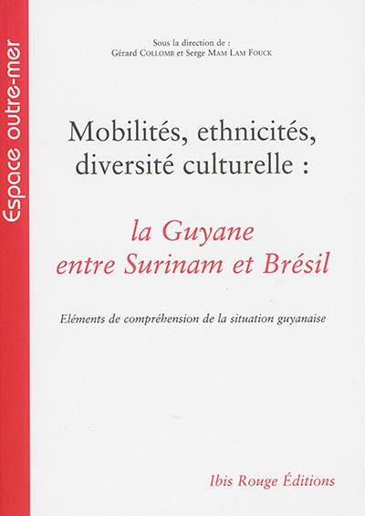 Mobilités, ethnicités, diversité culturelle : la Guyane entre Surinam et Brésil : éléments de compréhension de la situation guyanaise